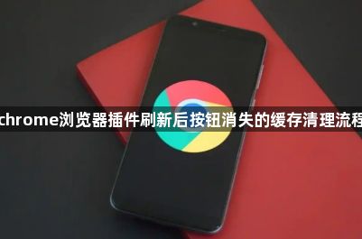 chrome浏览器插件刷新后按钮消失的缓存清理流程1