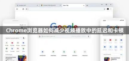 Chrome浏览器如何减少视频播放中的延迟和卡顿1