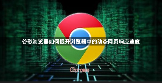 谷歌浏览器如何提升浏览器中的动态网页响应速度1