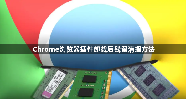 Chrome浏览器插件卸载后残留清理方法1