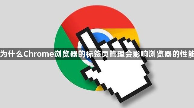 为什么Chrome浏览器的标签页管理会影响浏览器的性能1