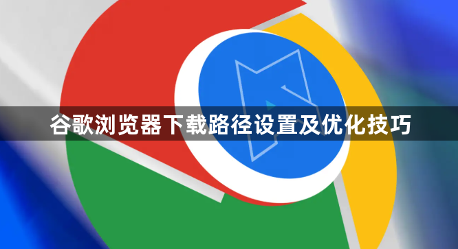 谷歌浏览器下载路径设置及优化技巧1