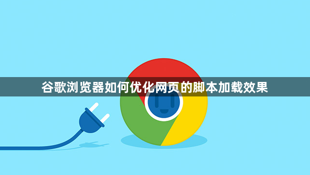 谷歌浏览器如何优化网页的脚本加载效果1