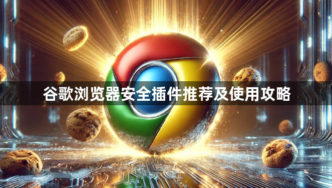 谷歌浏览器安全插件推荐及使用攻略1