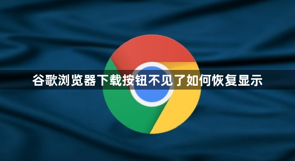 谷歌浏览器下载按钮不见了如何恢复显示1