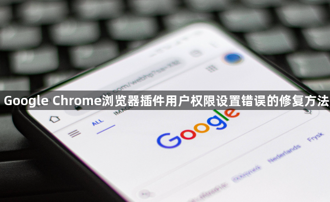 Google Chrome浏览器插件用户权限设置错误的修复方法1