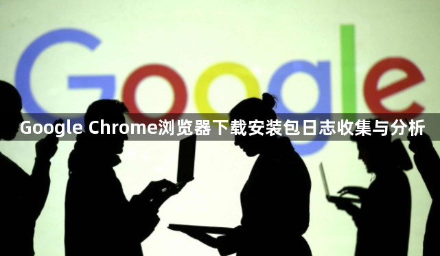 Google Chrome浏览器下载安装包日志收集与分析1