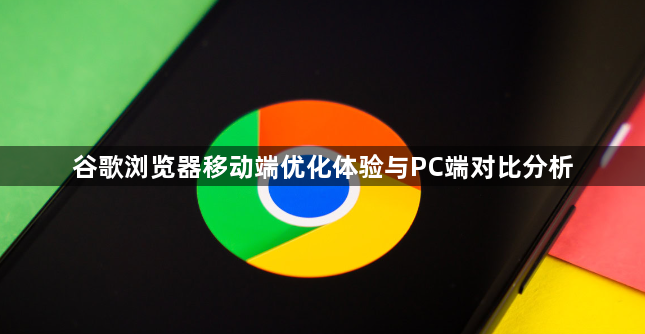谷歌浏览器移动端优化体验与PC端对比分析1