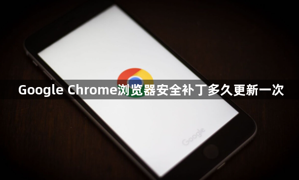 Google Chrome浏览器安全补丁多久更新一次1