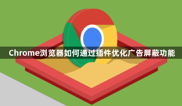 Chrome浏览器如何通过插件优化广告屏蔽功能1