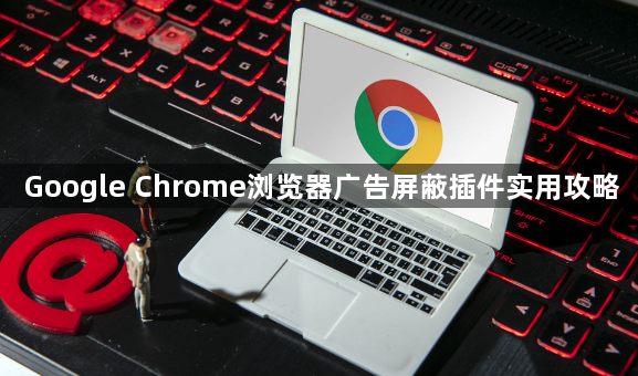 Google Chrome浏览器广告屏蔽插件实用攻略1
