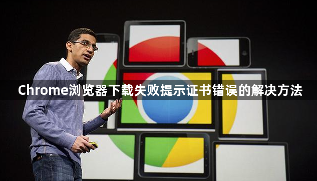 Chrome浏览器下载失败提示证书错误的解决方法1