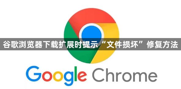 谷歌浏览器下载扩展时提示“文件损坏”修复方法1