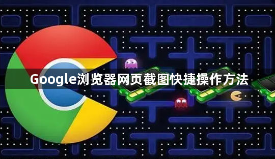 Google浏览器网页截图快捷操作方法1