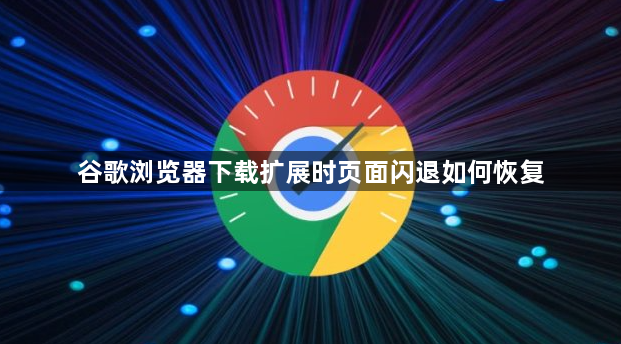 谷歌浏览器下载扩展时页面闪退如何恢复1