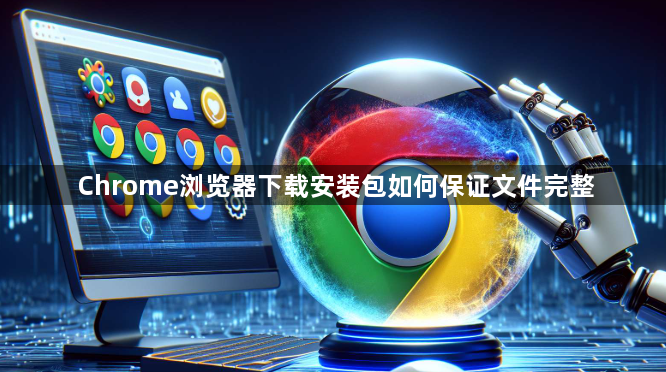 Chrome浏览器下载安装包如何保证文件完整1