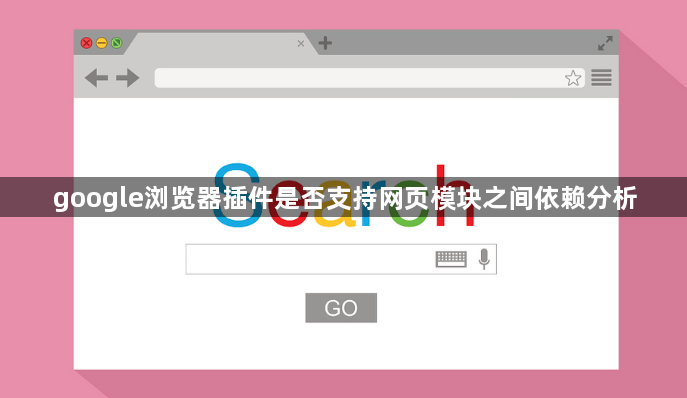 google浏览器插件是否支持网页模块之间依赖分析1