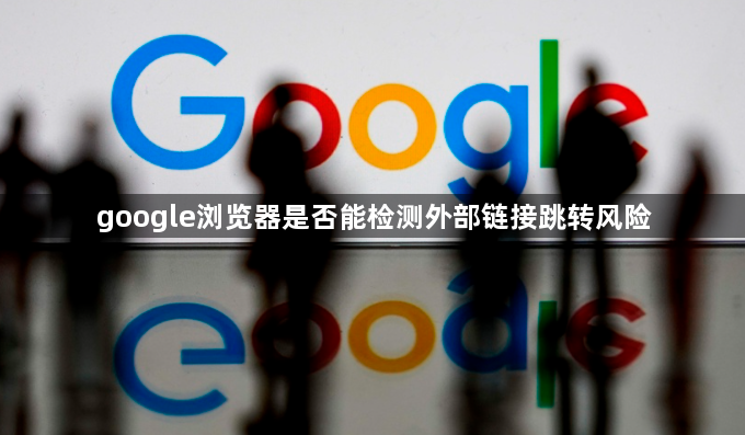 google浏览器是否能检测外部链接跳转风险1