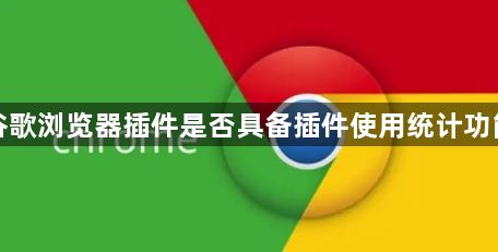 谷歌浏览器插件是否具备插件使用统计功能1