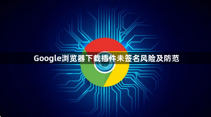 Google浏览器下载插件未签名风险及防范1