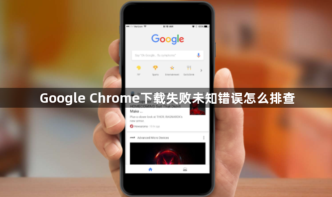 Google Chrome下载失败未知错误怎么排查1