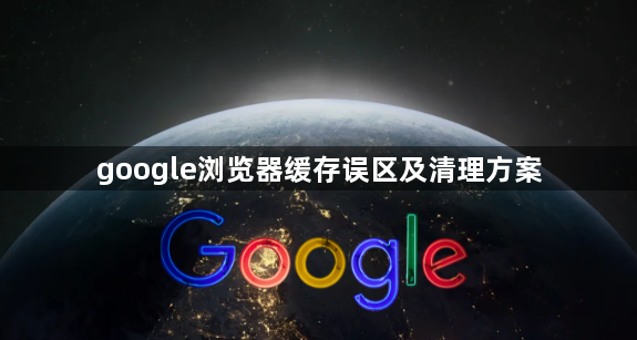 google浏览器缓存误区及清理方案1