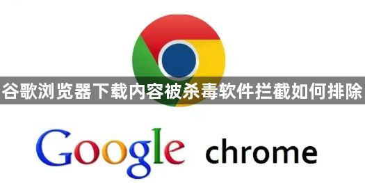 谷歌浏览器下载内容被杀毒软件拦截如何排除1