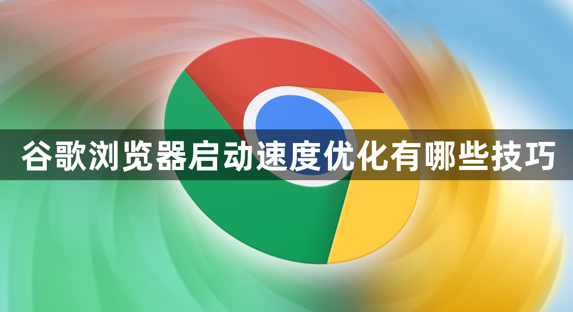 谷歌浏览器启动速度优化有哪些技巧1