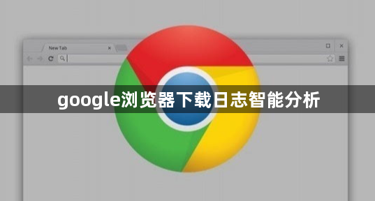 google浏览器下载日志智能分析1