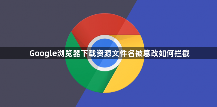 Google浏览器下载资源文件名被篡改如何拦截1