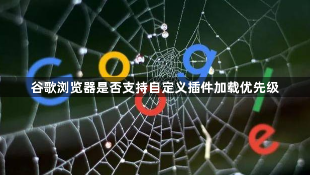 谷歌浏览器是否支持自定义插件加载优先级1