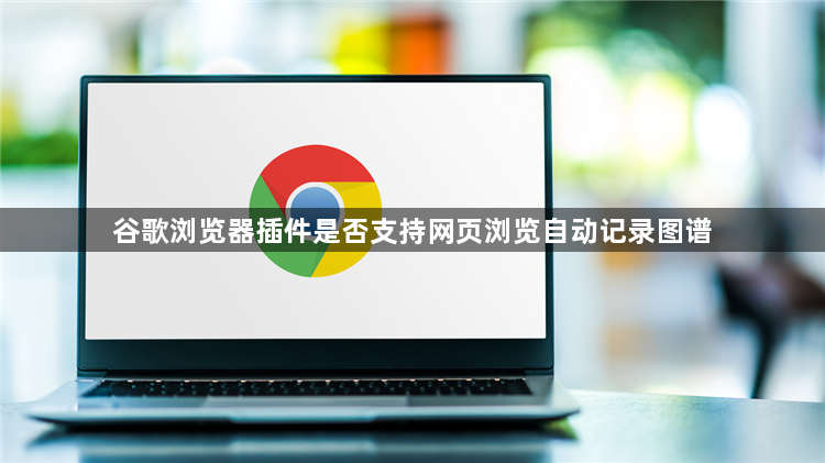 谷歌浏览器插件是否支持网页浏览自动记录图谱1