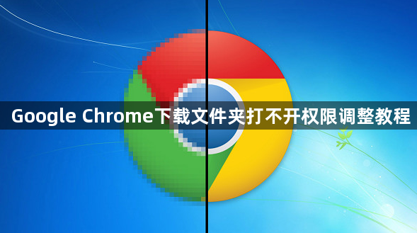 Google Chrome下载文件夹打不开权限调整教程1