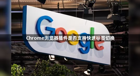 Chrome浏览器插件是否支持快速标签切换1