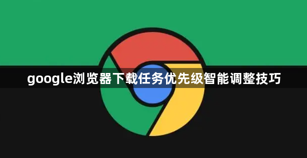 google浏览器下载任务优先级智能调整技巧1