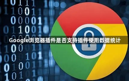 Google浏览器插件是否支持插件使用数据统计1