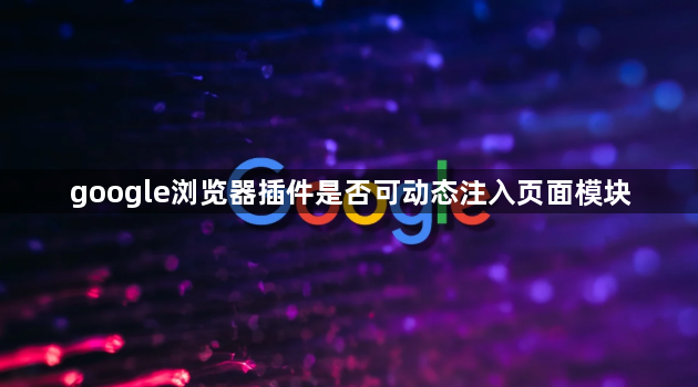 google浏览器插件是否可动态注入页面模块1