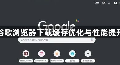 谷歌浏览器下载缓存优化与性能提升1