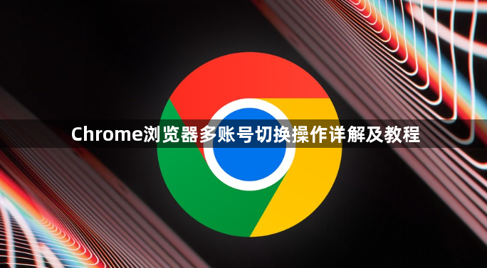 Chrome浏览器多账号切换操作详解及教程1