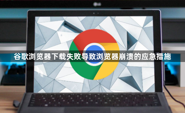 谷歌浏览器下载失败导致浏览器崩溃的应急措施1