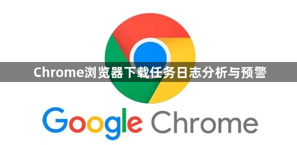 Chrome浏览器下载任务日志分析与预警1