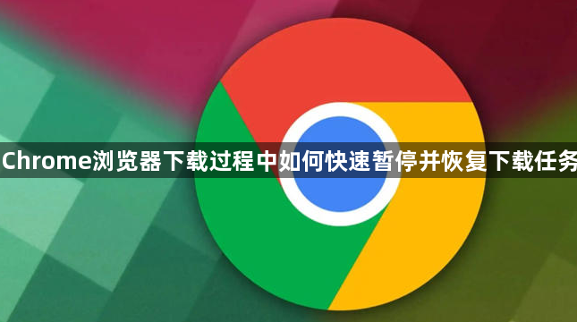 Chrome浏览器下载过程中如何快速暂停并恢复下载任务1