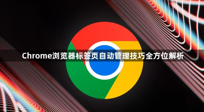 Chrome浏览器标签页自动管理技巧全方位解析1
