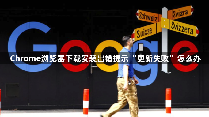 Chrome浏览器下载安装出错提示“更新失败”怎么办1