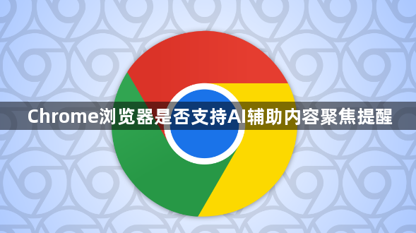 Chrome浏览器是否支持AI辅助内容聚焦提醒1