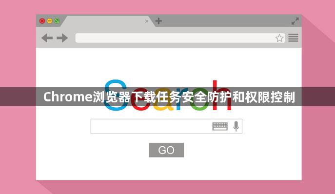 Chrome浏览器下载任务安全防护和权限控制1