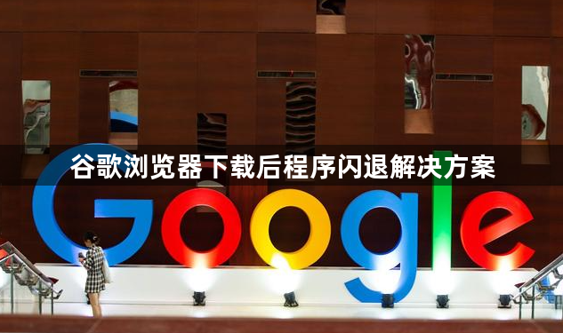谷歌浏览器下载后程序闪退解决方案1