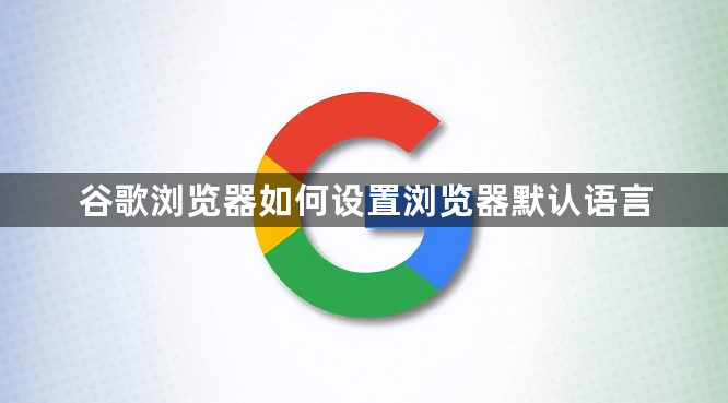 谷歌浏览器如何设置浏览器默认语言1