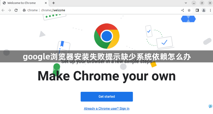 google浏览器安装失败提示缺少系统依赖怎么办1