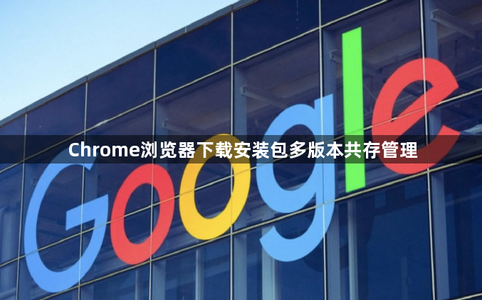Chrome浏览器下载安装包多版本共存管理1